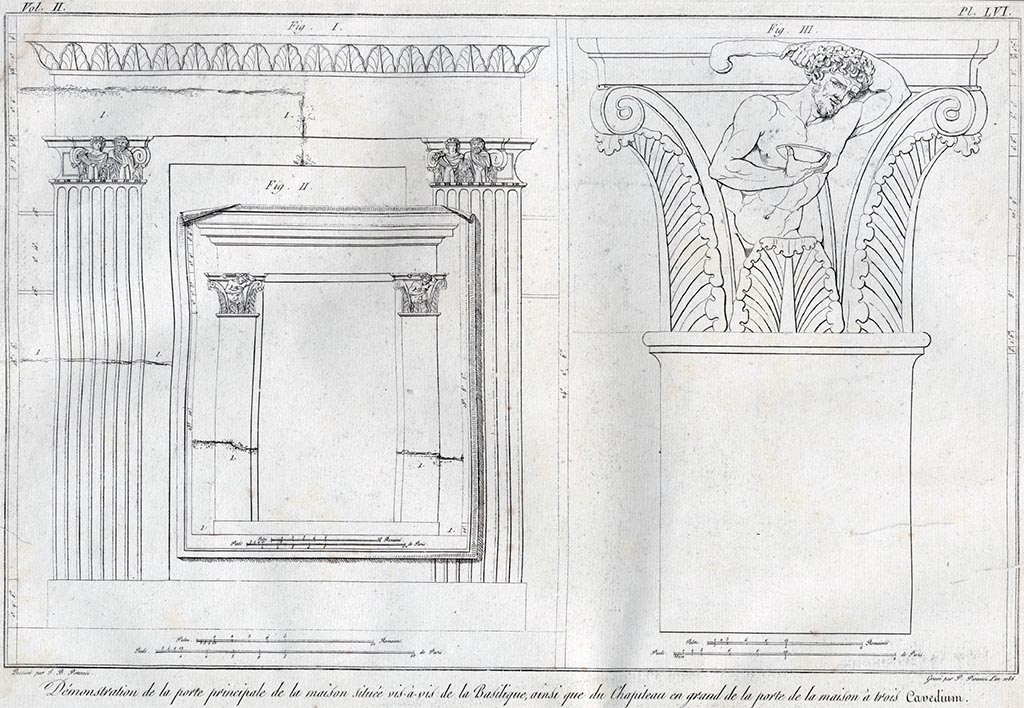 According to Piranesi this shows a –
“Démonstration de la porte principale de la maison située vis-à-vis de la Basilique, ainsi du Chapiteau en grand de la porte de la maison a trois Cavedium.” 
See Piranesi, F, 1804. Antiquités de la Grande Grèce : Tome II. Paris : Piranesi and Le Blanc, pl. LVI.

(Translating as –
“Demonstration of the main door of the house located opposite the Basilica, as well as the large capital of the door of the house with three Cavaedium (atriums).
Fig. 1 appears to show the doorway of the house facing the Basilica so must be the same as the capital shown by Piranesi (above) at VI.2.4, House of Sallust/Acteon. It appears to show that the left capital is missing along with the top of the doorway. The right capital would have been still in situ, which would appear to agree with the findings of VI.2.4.
Fig. 2 appears to show a doorway with doorway damaged and capitals no longer in situ, presumably the House of the three atriums (VI.17.16/17 and 13?) as the capitals are the same as that shown enlarged in fig. 3. 
Fig. 3 appears to show the capitals in more detail and would appear to be from the doorway at VI.17.17 of the House of the three atriums (VI.17.16/17 and 13?).

